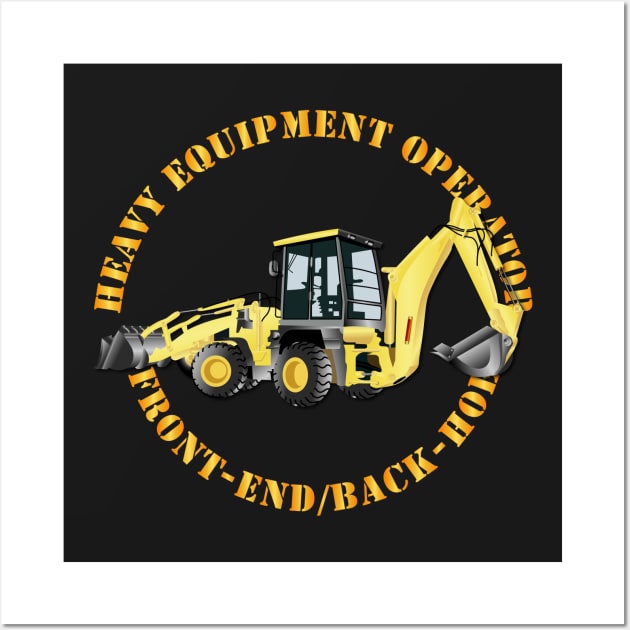Heavy Equipment Operator - Front End - Back-Hoe v2 Wall Art by twix123844
